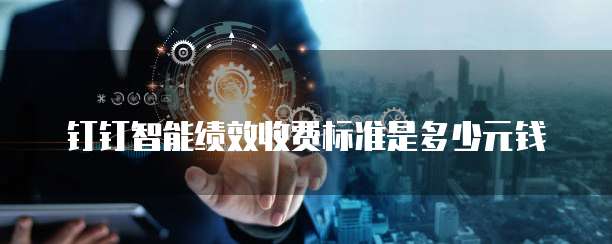 钉钉智能绩效收费标准是多少元钱