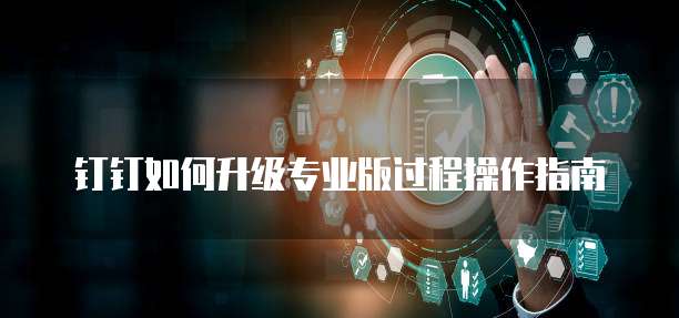 钉钉如何升级专业版过程操作指南