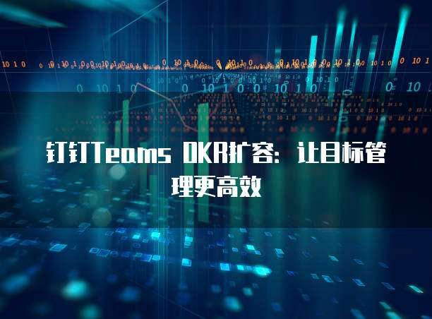 钉钉Teams OKR扩容：让目标管理更高效