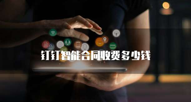 钉钉智能合同收费多少钱