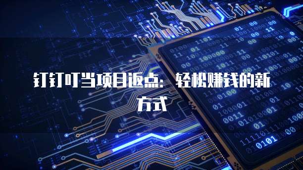 钉钉叮当项目返点:轻松赚钱的新方式