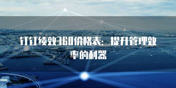 钉钉绩效360价格表：提升管理效率的利器