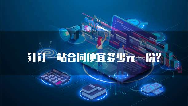 钉钉一站合同便宜多少元一份?