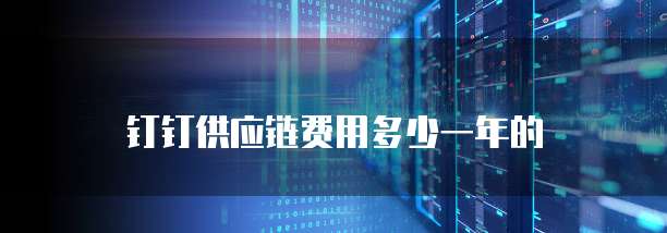 钉钉供应链费用多少一年的