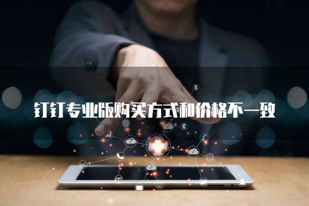 钉钉专业版购买方式和价格不一致