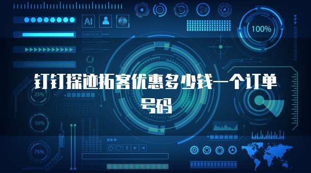 钉钉探迹拓客优惠多少钱一个订单号码