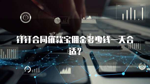 钉钉合同催款宝佣金多少钱一天合适?