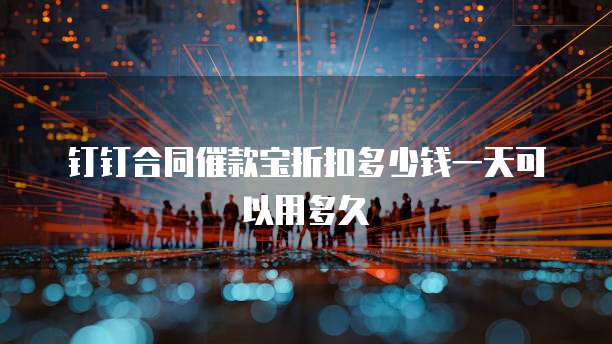 钉钉合同催款宝折扣多少钱一天可以用多久