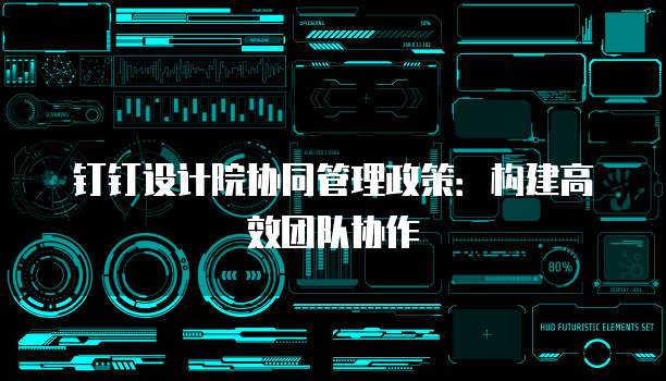 钉钉设计院协同管理政策：构建高效团队协作