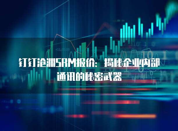 钉钉沧渊SRM报价:揭秘企业内部通讯的秘密武器
