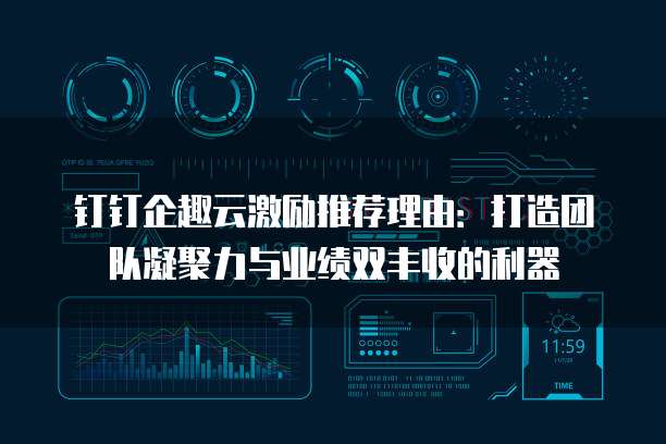钉钉企趣云激励推荐理由:打造团队凝聚力与业绩双丰收的利器