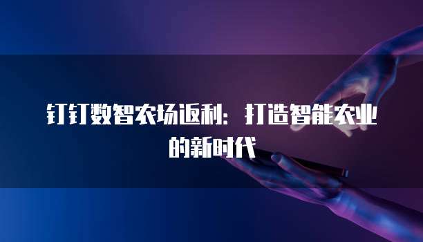 钉钉数智农场返利:打造智能农业的新时代