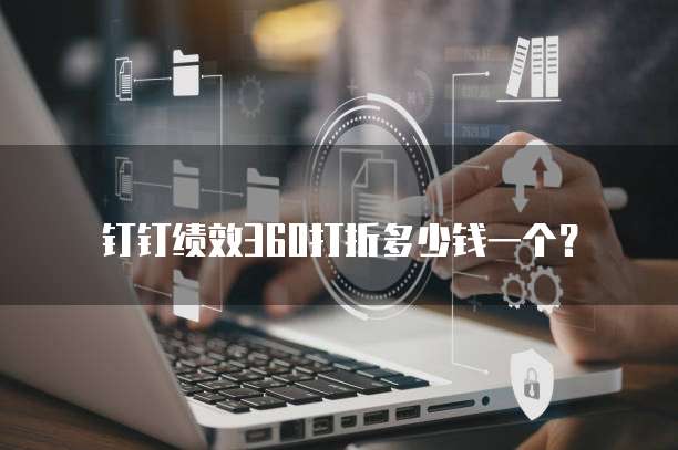 钉钉绩效360打折多少钱一个？