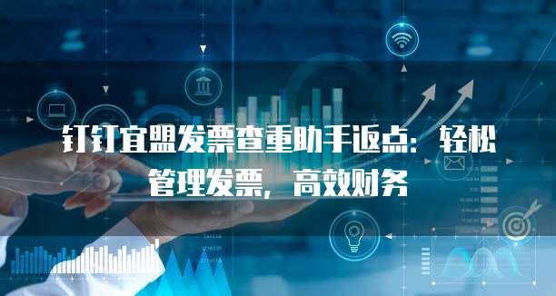 钉钉宜盟发票查重助手返点：轻松管理发票，高效财务