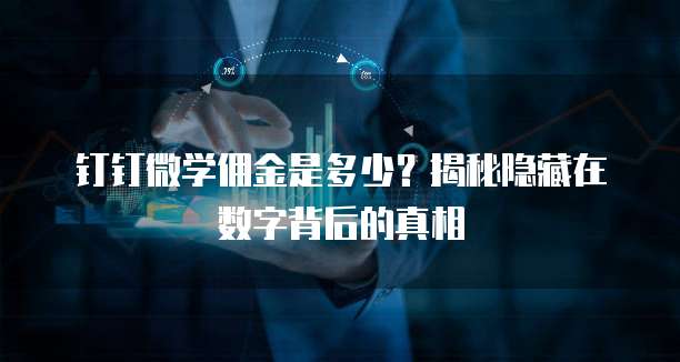 钉钉微学佣金是多少？揭秘隐藏在数字背后的真相