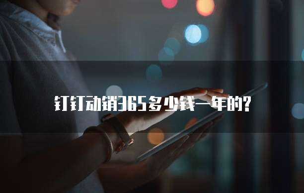 钉钉动销365多少钱一年的?