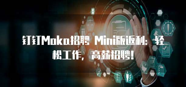 钉钉Moka招聘 Mini版返利：轻松工作，高薪招聘！