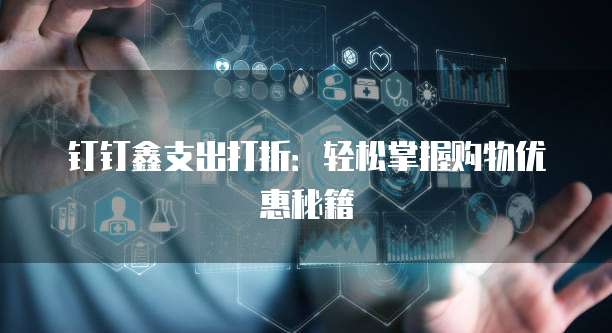 钉钉鑫支出打折：轻松掌握购物优惠秘籍