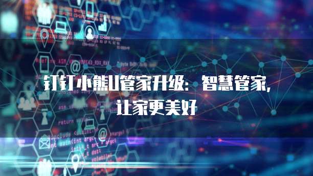 钉钉小熊U管家升级:智慧管家,让家更美好