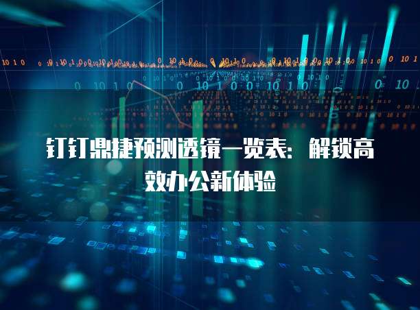 钉钉鼎捷预测透镜一览表:解锁高效办公新体验