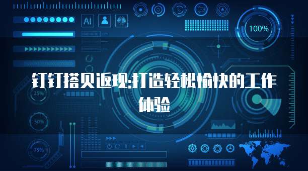 钉钉搭贝返现:打造轻松愉快的工作体验