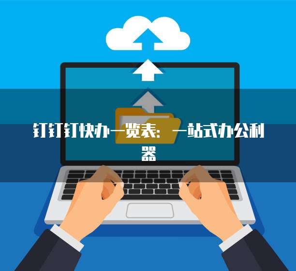 钉钉钉快办一览表：一站式办公利器