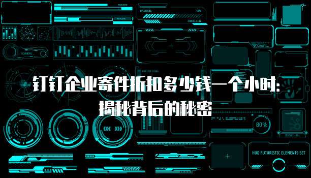 钉钉企业寄件折扣多少钱一个小时:揭秘背后的秘密