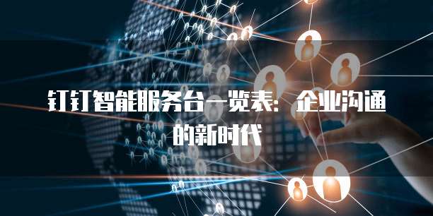 钉钉智能服务台一览表：企业沟通的新时代