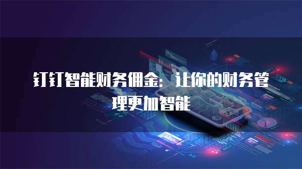 钉钉智能财务佣金:让你的财务管理更加智能