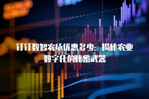 钉钉数智农场优惠多少：揭秘农业数字化的秘密武器
