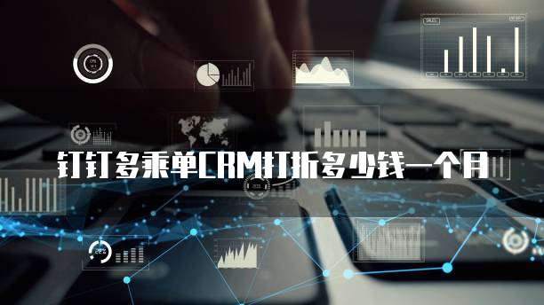 钉钉多乘单crm打折多少钱一个月