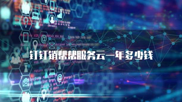 钉钉销帮帮服务云一年多少钱