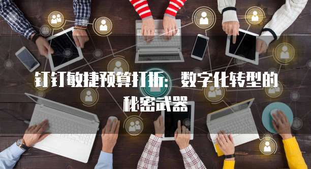 钉钉敏捷预算打折：数字化转型的秘密武器