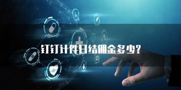 钉钉计件日结佣金多少？