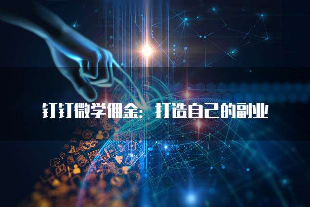 钉钉微学佣金：打造自己的副业
