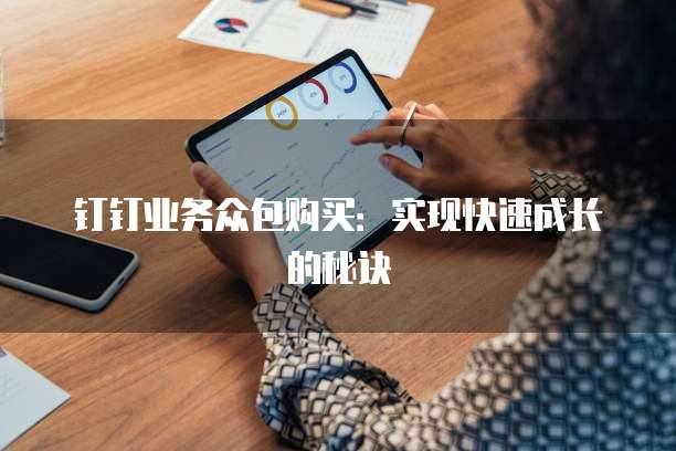 钉钉业务众包购买：实现快速成长的秘诀