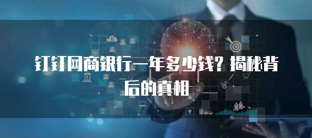 钉钉网商银行一年多少钱?揭秘背后的真相