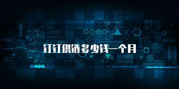 钉钉供链多少钱一个月
