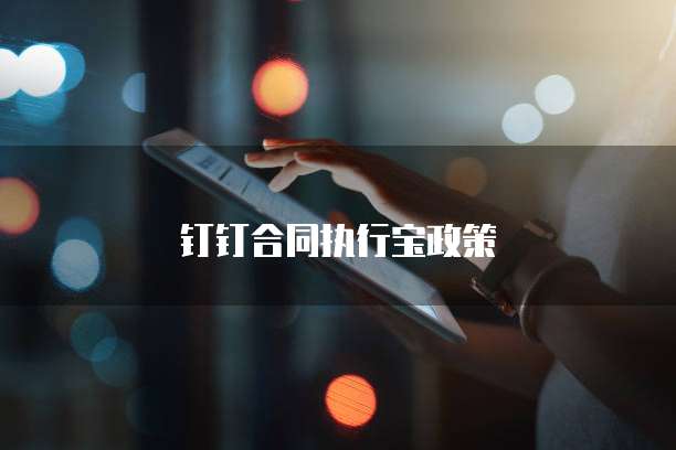 钉钉合同执行宝政策