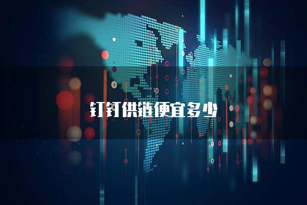 钉钉供链便宜多少
