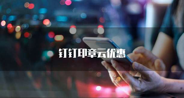 钉钉印章云优惠