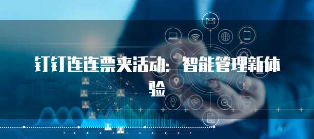 钉钉连连票夹活动：智能管理新体验