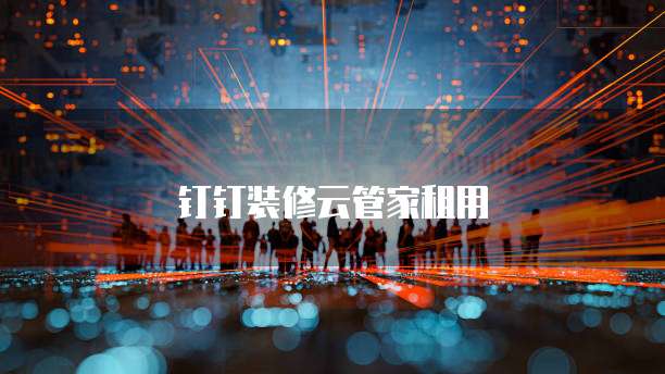 钉钉装修云管家租用