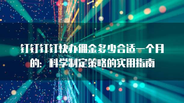 钉钉钉钉快办佣金多少合适一个月的:科学制定策略的实用指南