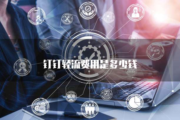 钉钉轻流费用是多少钱