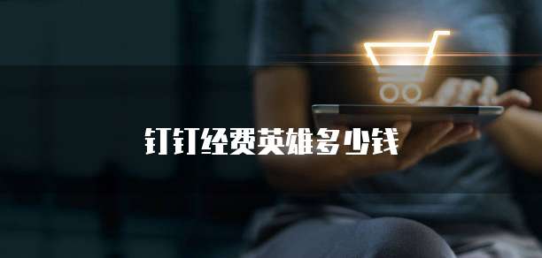 钉钉经费英雄多少钱