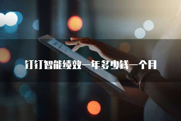 钉钉智能绩效一年多少钱一个月