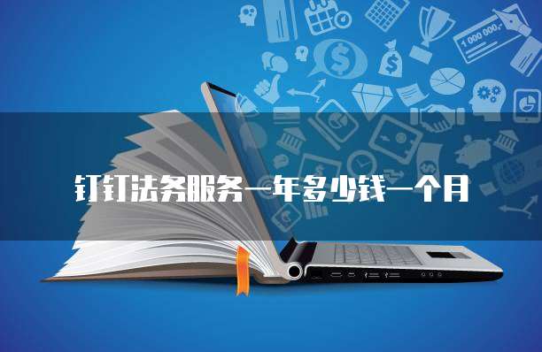 钉钉法务服务一年多少钱一个月