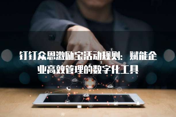钉钉众恩激励宝活动规则:赋能企业高效管理的数字化工具