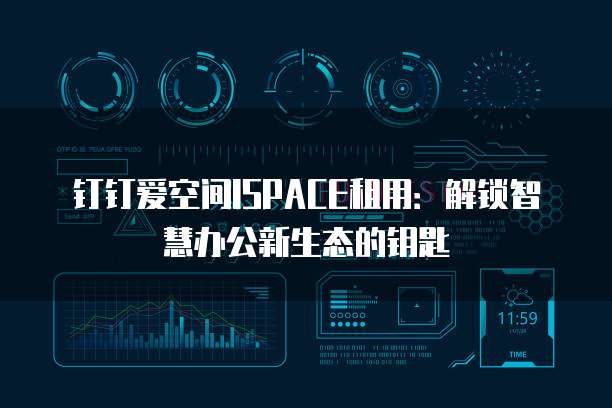钉钉爱空间ISPACE租用:解锁智慧办公新生态的钥匙